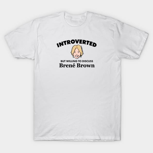 Introverted but Willing to Discuss Brené Brown (Dark) T-Shirt by Made by Casey